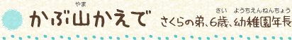 かぶ山（やま）かえで　さくらの弟、6歳（さい）、幼稚園年長（ようちえんねんちょう）